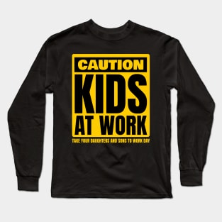 Caution Kids at work Take Our Daughters and Sons to Work Day Long Sleeve T-Shirt